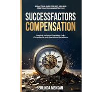 SUCCESSFACTORS COMPENSATION: A Practical Guide for HRIT, HRIS, and Compensation Administrators