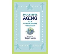 Successful Aging as a Contemporary Obsession: Global Perspectives (Global Perspectives on Aging)