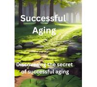 Successful Aging: Discovering the secret of aging successfully