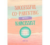 Successful Co-Parenting With a Narcissist: Workbook, Journal & Legal Guide