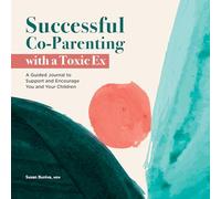 Successful Co-Parenting with a Toxic Ex: A Guided Journal to Support and Encourage You and Your Children