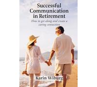 Successful Communication in Retirement: How to get along and create a caring connection