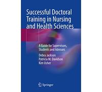 Successful Doctoral Training in Nursing and Health Sciences: A Guide for Supervisors, Students and Advisors
