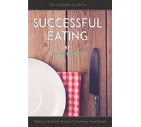 Successful Eating: Making Nutrition Simple to Achieve Your Goals (#BeMoreCommando)