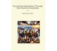 Successful Exploration Through the Interior of Australia (Classic Books)