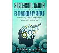 Successful Habits of Extraordinary People: Develop Over 7 High Performance and Effective Habits - Blueprint to Powerful Stacking Habits that Stick and Mini Habits to Achieve Any Goal
