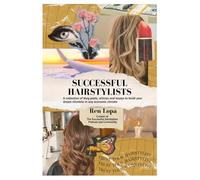 Successful Hairstylists: A collection of blog posts, articles and essays to build your dream clientele in any economic climate