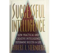 Successful Intelligence: How Practical and Creative Intelligence Determine Success in Life