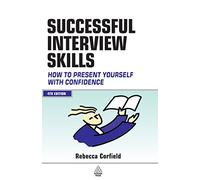 Successful Interview Skills: How to Prepare, Answer Tough Questions and Get Your Ideal Job
