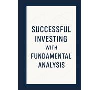 Successful Investing with Fundamental Analysis: How to Truly Understand Companies and Make Smarter Investment Decisions