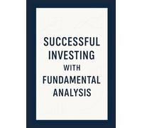 Successful Investing with Fundamental Analysis: How to Truly Understand Companies and Make Smarter Investment Decisions