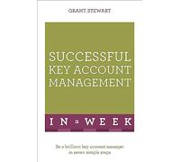 Successful Key Account Management In A Week : Be A Brilliant Key Account Manager In Seven Simple Steps