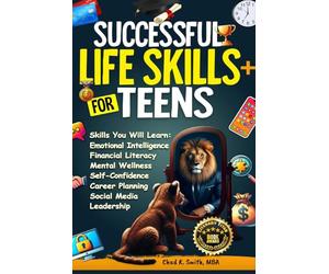 Successful Life Skills for Teens: Master Self-Confidence, Emotional Intelligence, Effective Time Management & Communication, Build Social Skills, & ... Confident Teens for a Successful Adulthood)