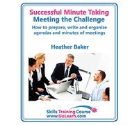 Successful Minute Taking and Writing - How to Prepare, Organize and Write Minutes of Meetings and Agendas - Learn to Take Notes and Write Minutes of ... of Exercises and Free Downloadable Workbook