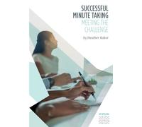 Successful Minute Taking - Meeting the Challenge; How to Prepare, Write and Organise Agendas and Minutes of Meetings: Learn to Take Notes and Write ... and Other Attendees (Skills Training Course)