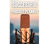 Successful Podcast Planner: Notebook for Planning Your Podcasts Launch| Episodes Ideas Notes Goals Diary | Keep Track of Agenda Writing Workbook Organizer
