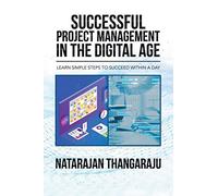 Successful Project Management in the Digital Age: Learn simple steps to succeed within a day