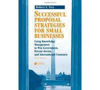 Successful Proposal Strategies for Small Businesses: Using Knowledge Management to Win Government, Private-sector, and International Contracts