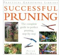 Successful Pruning: The Complete Guide to Pruning Success (Practical Gardening Library)
