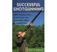 Successful Shotgunning: How to Build Skill in the Field and Take More Birds in Competition