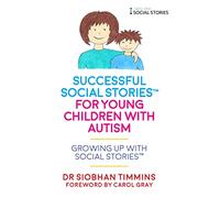 Successful Social Stories™ for Young Children with Autism: Growing Up with Social Stories™