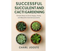 Successful Succulent and Cacti Gardening: Simple Steps to Grow Happy, Hardy, and Beautiful Cacti & Succulents (Gardening, plants, and lawncare)