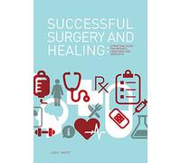 Successful Surgery and Healing: A Practical Guide for Patients, Caregivers and Advocates