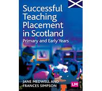 Successful Teaching Placement in Scotland Primary and Early Years: 1356 (Books for Scotland Series)