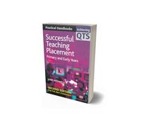 Successful Teaching Placement: Primary and Early Years (Achieving QTS Practical Handbooks Series)