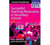 Successful Teaching Placements in Secondary Schools (Achieving QTS Practical Handbooks Series)