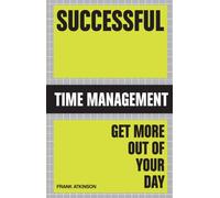 Successful Time Management: Get More Out of Your Day