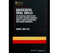Successful Trial Skills: A Guide to Jury Selection, Opening Statements, Direct & Cross Examinations and Closing Arguments (The Mentor Esq. Handbook Series)