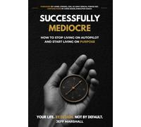 Successfully Mediocre: How to Stop Living on Autopilot and Start Living on Purpose