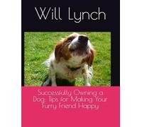 Successfully Owning a Dog: Tips for Making Your Furry Friend Happy