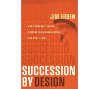 Succession by Design: How Visionary Leaders Prepare Their Organization for What's Next