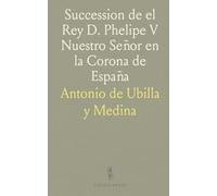 Succession de el Rey D. Phelipe V Nuestro Señor en la Corona de España