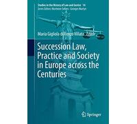 Succession Law, Practice and Society in Europe across the Centuries: 14 (Studies in the History of Law and Justice, 14)