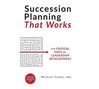 Succession Planning That Works: The Critical Path of Leadership Develo