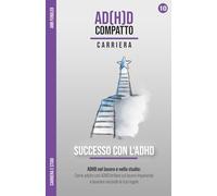 Successo con l'ADHD - Brillare nel lavoro e nello studio giocando secondo le tue regole: Come eccellere nella carriera da adulto con ADHD, sfruttare i ... attraverso anni di terapia e iperfocus)