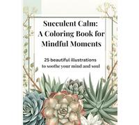 Succulent Calm: A Coloring Book for Mindful Moments: A Beautiful Plant-Themed Coloring Experience for Adults