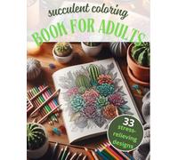 Succulent Coloring Book For Adults: Relaxing and Mindful Succulent Designs to Color for Stress Relief and Creativity