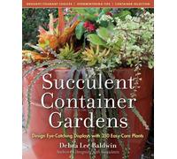 Succulent Container Gardens : Design Eye-Catching Displays with 350 Easy-Care Plants
