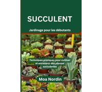 Succulent Jardinage pour les débutants: Techniques pratiques pour cultiver et entretenir des plantes succulentes