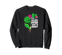 Succulent Propagation I'll Callous Over When I'm Ready Sweatshirt