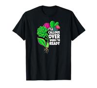 Succulent Propagation I'll Callous Over When I'm Ready T-Shirt