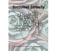 Succulent Serenity: Relaxing Plant-Themed Coloring Pages for All Ages: Mindful Coloring for Stress Relief, Creativity, and Botanical Inspiration