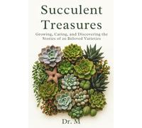 Succulent Treasures: Growing, Caring and Discovering the Stories of 20 Beloved Varieties: :Growing, Caring and Discovering the Stories of 20 Beloved Varieties