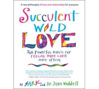 Succulent Wild Love: Six Powerful Habits for Feeling More Love More Often