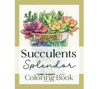 Succulents Splendor Coloring Book: 50 Stress-Relieving Botanical Designs of Plant Arrangements - A Source of Inspiration for Every Creative Moment