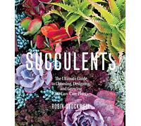Succulents: The Ultimate Guide to Choosing, Designing, and Growing 200 Easy Care Plants: The Ultimate Guide to Choosing, Designing, and Growing 200 Easy Care Plants (Sunset)